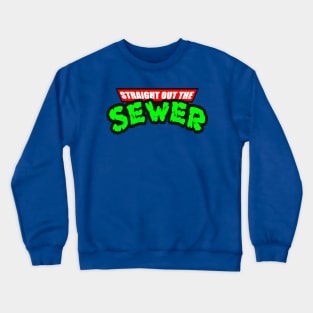 STRAIGHT OUT THE SEWER Crewneck Sweatshirt